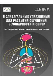 Поливагальные упражнения для развития связи и ощущения безопасности. 50 пациент-ориентированных методик. Деб Дана