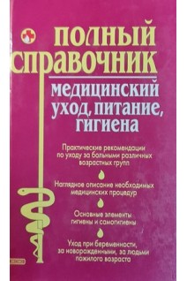 Полный справочник медицинский. Уход питание гигиена. Родионова Г.Н.
