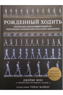 Рожденный ходить. Миофасциальная эффективность: революция в понимании механики движения. Джеймс Эрлз