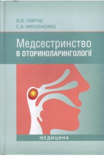 Медсестринство в оториноларингології: Підручник для медичних ВНЗ І—ІІІ р.а. Гавріш О.В. Ніколаєнко С.А.