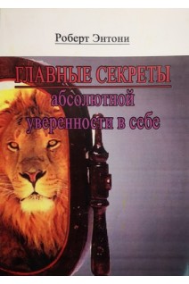 Главные секреты абсолютной уверенности в себе. Роберт Энтони