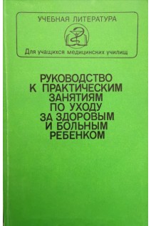Руководство к практическим занятиям по уходу за здоровым и больным ребенком (БУ). Бурая А.Н. и др. 