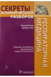 Респираторная медицина. Секреты клинических разборов (Серия Секреты клинических разборов). Бэйкер Э. Лай Д. Перевод с англ. / Под ред. С.И. 