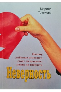 Неверность. Почему любимые изменяют стоит ли прощать можно ли избежать. Травкова М.