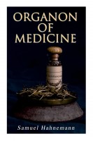 Organon of Medicine: The Cornerstone of Homeopathy. Samuel Hahnemann