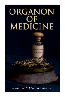 Organon of Medicine: The Cornerstone of Homeopathy. Samuel Hahnemann