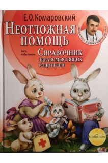 Неотложная помощь: справочник здравомыслящих родителей; в 3-х ч.; ч. 2. Комаровский Е.О.