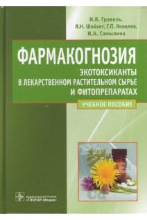 Фармакогнозия. Экотоксиканты в лекарственном растительном сырье и фитопрепаратах: учебное пособие. Гравель И.В. Шойхет Я.Н. Яковлев Г.П. и др.