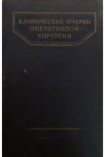 Клинические очерки оперативной хирургии (по материалам хирургической клиники имени академика С.И.Спасокукоцкого) (БУ). Бакулев А.Н.