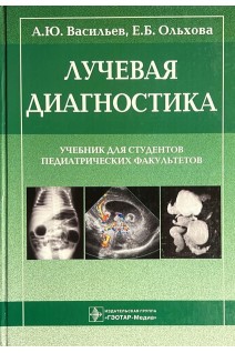 Лучевая диагностика. Учебник для студентов педиатрических факультетов. Васильев А.Ю. Ольхова Е.Б.