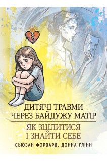 Дитячі травми через байдужу матір: як зцілитися і знайти себе. Сьюзан Форвард Донна Глінн