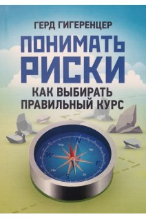 Понимать риски. Как выбирать правильный курс. Гигеренцер Герд