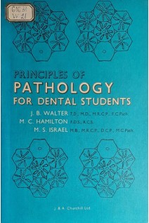 Principles of Pathology for Dental Students. J. B. Walter M.C.Hamilton M.S.Israel