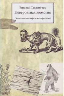 Невероятная зоология. (Зоологические мифы и мистификации) 2-е изд.. Танасийчук Виталий