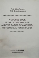 A course book in the latin languase and the basics of anatomohistological terminology (Учебное пособие по латинскому языку и основам анатомо-гистологической терминологии). Митрофанова Т.А.