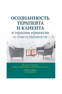Осознанность терапевта и клиента в терапии принятия и ответственности. Келли Г. Уилсон Трой Дюфрен