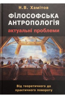 Філософська антропологія. Актуальні проблеми. Від теоретичного до практичного повороту. Хамітов Н.В.