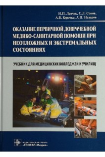 Оказание первичной доврачебной медико-санитарной помощи при неотложных и экстремальных состояниях. Учебник для медицинских колледжей и училищ. Левчук И.П. Соков С.Л. Курочка А.В.