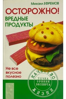 Осторожно! Вредные продукты: Не все вкусное полезно. Ефремов М.И.