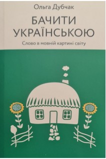 Бачити українською. Слово в мовній картині світу. Дубчак О.