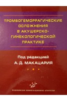 Тромбогеморрагические осложнения в акушерско-гинекологической практике: Руководство для врачей.. Макацария А.Д.