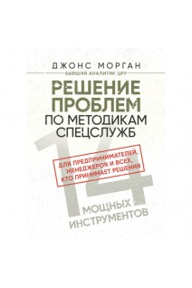 Решение проблем по методикам спецслужб. 14 мощных инструментов. Джонс Морган