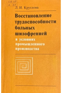 Восстановление трудоспособности больных шизофренией в условиях промышленного производства (БУ). Круглова Л.И.
