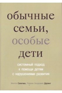 Обычные семьи особые дети. Системный подход к помощи детям с нарушениями развития. Милтон Селигман