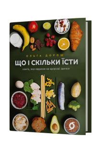 Що і скільки їсти. Книга яка надихне на здорові звички. Дорош О.