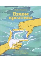 Взлом креатива. Как увидеть то что не видят другие. Микалко Майкл