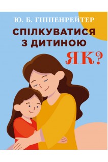 Спілкуватися з дитиною. Як?. Юлія Гіппенрейтер