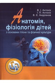 Анатомія фізіологія дітей з основами гігієни та фізичної культури. Антонік В.І. Антонік І.П. Андріанов В.Є.