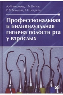 Профессиональная и индивидуальная гигиена полости рта у взрослых 2-е изд.. Николаев А.И. Цепов Л.М.