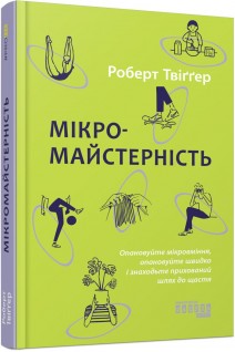 Мікромайстерність. Набувайте мікровмінь і шукайте дорогу до щастя. Роберт Твіггер