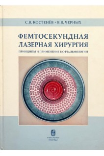 Фемтосекундная лазерная хирургия. Принципы и применение в офтальмологии. Костенев С.В. Черных В.В.