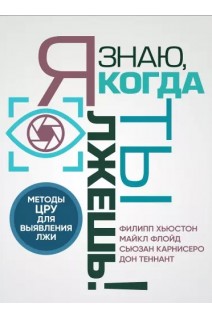 Я знаю когда ты лжешь! Методы ЦРУ для выявления лжи. Хьюстон Ф. Флойд М. Карнисеро С.