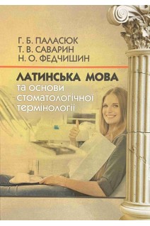 Латинська мова та основи стоматологічної термінології. Підручник. Паласюк Г.Б. Саварин Т.В. Федчишин Н.О.