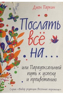 Послать все на...или Парадоксальный путь к успеху и процветанию (БУ). Джон Паркин