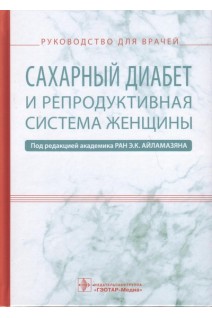 Сахарный диабет и репродуктивная система женщины : руководство для врачей. Айламазян Э.К.