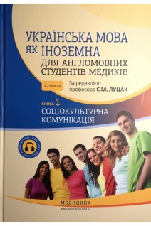 Українська мова як іноземна для англомовних студентів-медиків у 2 книгах. Книга 1. Соціокультурна комунікація. Луцак С.М.