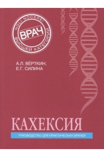 Кахексия. Руководство для практических врачей. Вёрткин А.Л. Силина Е.Г.