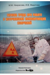 Гигиена труда при работе с источниками ионизирующих излучений учебно-методическое пособие. Некрасова М.М. Федотова И.В.