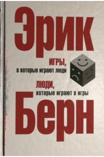 Игры в которые играют люди. Люди которые играют в игры. (Психология человеческих взаимоотношений. Психология человеческой судьбы). Берн Э.