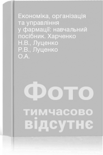 Економіка організація та управління у фармації: навчальний посібник. Харченко Н.В. Луценко Р.В. Луценко О.А.