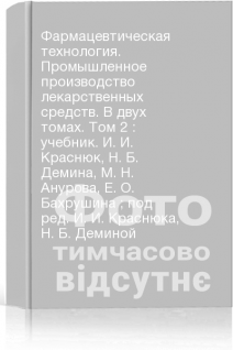 Фармацевтическая технология. Промышленное производство лекарственных средств. В двух томах. Том 2 : учебник. И. И. Краснюк Н. Б. Демина М. Н. Анурова Е. О. Бахрушина ; под ред. И. И. Краснюка Н. Б. Деминой