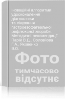 Іноваційні алгоритми удосконалення діагностики та лікування гастроезофагеальної рефлюксної хвороби. Методичні рекомендації. Парій В.Д. Соловйова Г.А. Яковенко В.О.